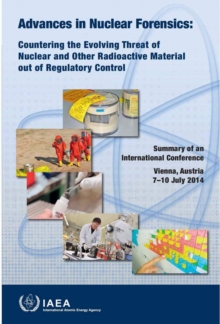 Image for Advances in Nuclear Forensics: Countering the Evolving Threat of Nuclear and Other Radioactive Material out of Regulatory Control : Summary of an International Conference Held in Vienna, Austria, 7-10