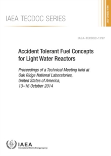 Image for Accident Tolerant Fuel Concepts for Light Water Reactors : Proceedings of a Technical Meeting Held at Oak Ridge National Laboratories, United States of America, 13-16 October 2014