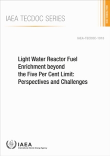 Image for Light Water Reactor Fuel Enrichment beyond the Five Per Cent Limit : Perspectives and Challenges