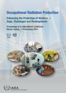 Image for Occupational Radiation Protection : Enhancing the Protection of Workers - Gaps, Challenges and Developments (Proceedings of an International Conference Held in Vienna, Austria, 1-5 December 2014)