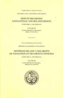 Image for Dispute regarding navigational and related rights : (Costa Rica v. Nicaragua), Vol. III: Counter memorial of Nicaragua; reply of Costa Rica