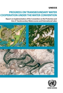Image for Progress on transboundary water cooperation under the water convention : report on implementation of the Convention on the Protection and Use of Transboundary Watercourses and International Lakes