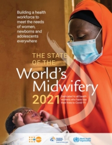 Image for State of the world's midwifery 2021  : building a health workforce to meet the needs of women, newborns and adolescents everywhere