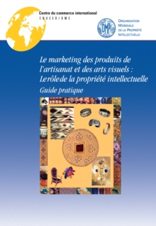 Image for Le Marketing Des Produits De L'artisanat Et Des Arts Visuels: Le Rôle De La Propriété intellectuelle&#x2014;Guide Pratique
