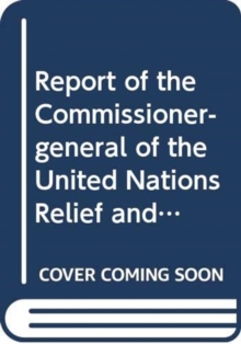 Report of the Commissioner-General of the United Nations Relief and Works Agency for Palestine Refugees in the Near East