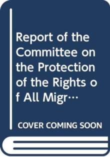 Image for Report of the Committee on the Protection of the Rights of All Migrant Workers and Members of Their Families : twenty-first session (1 - 5 September 2014) and twenty-second session (13 - 24 April 2015