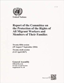 Image for Report of the Committee on the Protection of the Rights of All Migrant Workers and Members of Their Families : twenty-fifth (29 August-7 September 2016) and twenty-sixth sessions (3-13 April 2017)