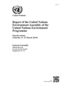 United Nations Environment Programme: report of the United Nations Environment Assembly of the United Nations Environment Programme, fourth session (Nairobi, 11-15 March 2019)