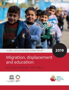 Global Education Monitoring Report 2019: Migration, Displacement and Education – Building Bridges, not Walls