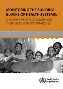 Image for Monitoring the Building Blocks of Health Systems : A Handbook of Indicators and Their Measurement Strategies