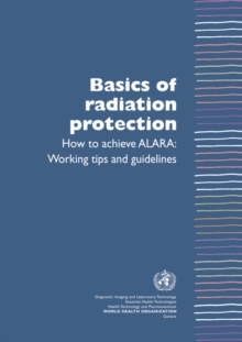 Image for Basics of Radiation Protection How to Achieve ALARA