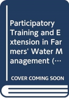 Participatory Training and Extension in Farmers' Water Management (Fao Land and Water Digital Media)