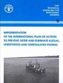 Implementation of the International Plan of Action to Prevent, Deter and Eliminate Illegal, Unreported and Unregulated Fishing (FAO Technical Guidelines for Responsible Fisheries)
