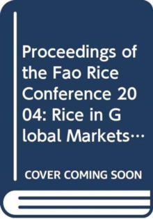 Proceedings of the Fao Rice Conference 2004, Rice in Global Markets, Rome, 12-13 February 2004