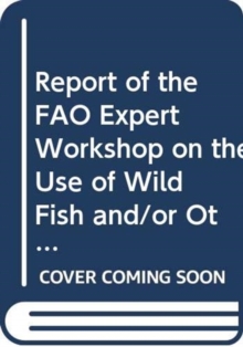Report of the FAO Expert Workshop on the Use of Wild Fish and/or Other Aquatic Species Implications to Food Security and Poverty Alleviation