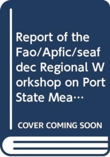 Report of the FAO/APFIC/SEAFDEC Regional Workshop on Port State Measures to Combat Illegal, Unreported and Unregulated Fishing