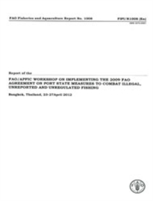 Report of the FAO/APFIC Regional Workshop on implementing the 2009 FAO agreement on Port State Measures to Combat Illegal, Unreported and Unregulated Fishing