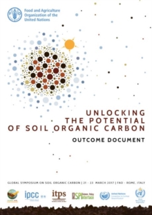 Image for Unlocking the potential of soil organic carbon - outcome document : of the Global Symposium on Soil Organic Carbon 2017, 21-23 March 2017 - FAO Headquarters, Rome, Italy