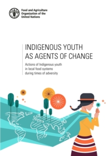 Image for Indigenous youth as agents of change : actions of indigenous youth in local food systems during times of adversity