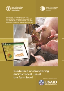 Image for Guidelines on monitoring antimicrobial use at the farm level : Regional Guidelines for the Monitoring and Surveillance of Antimicrobial Resistance, Use and Residues in Food and Agriculture – Volume 5