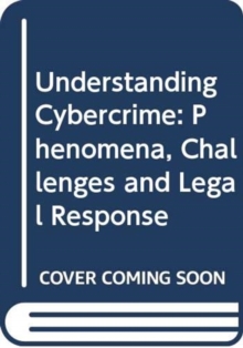 Understanding Cybercrime: Phenomena, Challenges and Legal Response