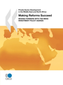 Image for Private Sector Development in the Middle East and North Africa Making Reforms Succeed : Moving Forward with the MENA Investment Policy Agenda