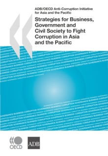 Image for Strategies For Business, Government And Civil Society To Fight Corruption In Asia And The Pacific: ADB/OECD Anti-Corruption Initiative For Asia And The Pacific