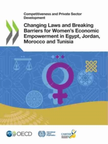 Image for Competitiveness and Private Sector Development Changing Laws and Breaking Barriers for Women's Economic Empowerment in Egypt, Jordan, Morocco and Tunisia