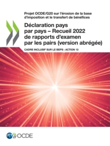 Image for Projet OCDE/G20 sur l'erosion de la base d'imposition et le transfert de benefices Declaration pays par pays - Recueil 2022 de rapports d'examen par les pairs (version abregee) Cadre inclusif sur le BEPS : Action 13