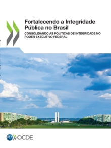 Image for Fortalecendo a Integridade Pública No Brasil Consolidando as Políticas De Integridade No Poder Executivo Federal