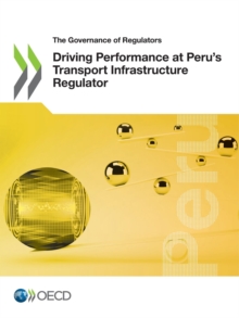 Image for The Governance of Regulators Driving Performance at Peru's Transport Infrastructure Regulator