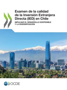 Image for Examen De La Calidad De La Inversion Extranjera Directa (IED) En Chile Impulsar El Desarrollo Sostenible Y La Diversificacion