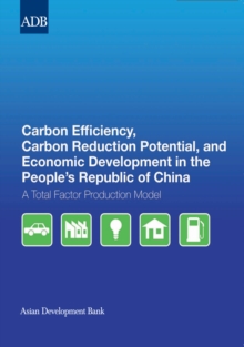 Image for Carbon Efficiency, Carbon Reduction Potential, and Economic Development in the People's Republic of China: A Total Factor Production Model