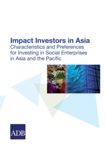 Image for Impact Investors in Asia: Characteristics and Preferences for Investing in Social Enterprises in Asia and the Pacific.