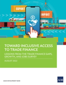 Image for Toward Inclusive Access to Trade Finance: Lessons from the Trade Finance Gaps, Growth, and Jobs Survey
