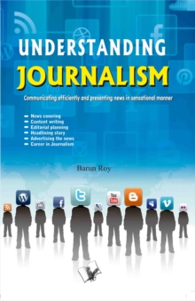 Image for Understanding Journalism : Communicating Efficiently And Presenting News In Sensational Manner