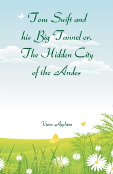 Image for Tom Swift and his Big Tunnel or, The Hidden City of the Andes