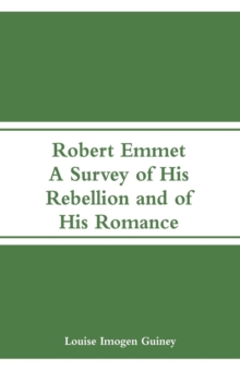 Image for Robert Emmet : A Survey of His Rebellion and of His Romance