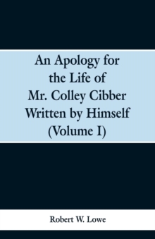 Image for An Apology for the Life of Mr. Colley Cibber Written by Himself (Volume I)
