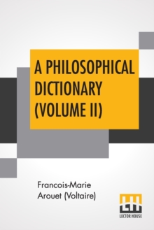 Image for A Philosophical Dictionary (Volume II) : With Notes By Tobias Smollett, Revised And Modernized New Translations By William F. Fleming, And An Introduction By Oliver H.G. Leigh, A Critique And Biograph