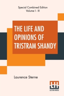 Image for The Life And Opinions Of Tristram Shandy (Complete) : With An Introduction By George Saintsbury; Edited By Ernest Rhys