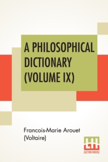 Image for A Philosophical Dictionary (Volume IX) : With Notes By Tobias Smollett, Revised And Modernized New Translations By William F. Fleming, And An Introduction By Oliver H.G. Leigh, A Critique And Biograph