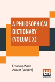 Image for A Philosophical Dictionary (Volume X) : With Notes By Tobias Smollett, Revised And Modernized New Translations By William F. Fleming, And An Introduction By Oliver H.G. Leigh, A Critique And Biography