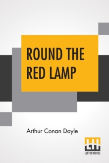 Image for Round The Red Lamp : Being Facts And Fancies Of Medical Life