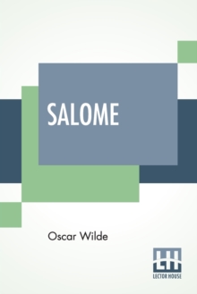 Image for Salome : A Tragedy In One Act - Translated From The French Of Oscar Wilde, By Alfred Bruce Douglas With Introductory Note By Robert Baldwin Ross