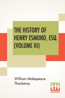 Image for The History Of Henry Esmond, Esq. (Volume III) : A Colonel In The Service Of Her Majesty Queen; Edited, With An Introduction By George Saintsbury