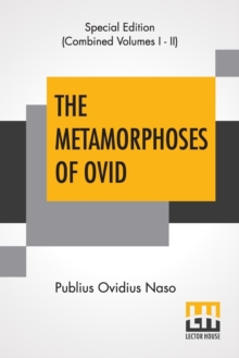 Image for The Metamorphoses Of Ovid (Complete) : Literally Translated Into English Prose, With Copious Notes and Explanations By Henry T. Riley, With An Introduction By Edward Brooks, Jr.