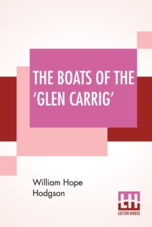 Image for The Boats Of The 'Glen Carrig' : Being An Account Of Their Adventures In The Strange Places Of The Earth, After The Foundering Of The Good Ship Glen Carrig Through Striking Upon A Hidden Rock In The U
