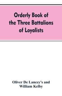 Image for Orderly book of the three battalions of loyalists, commanded by Brigadier-General Oliver De Lancey, 1776-1778