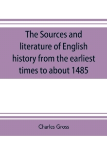 Image for The sources and literature of English history from the earliest times to about 1485